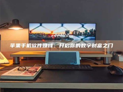 暑假苹果手机软件赚钱：开启你的数字财富之门