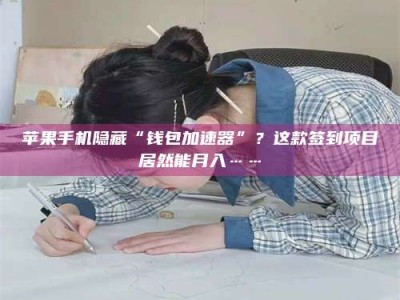 暑假苹果手机隐藏“钱包加速器”？这款签到项目居然能月入……