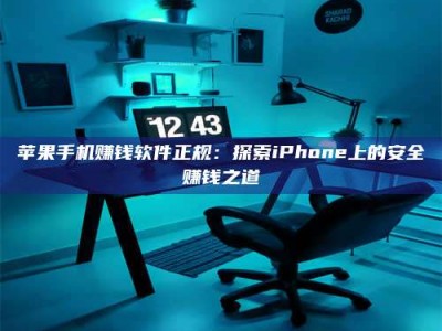 暑假苹果手机赚钱软件正规：探索iPhone上的安全赚钱之道