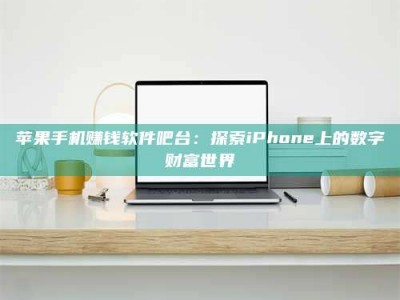 暑假苹果手机赚钱软件吧台：探索iPhone上的数字财富世界