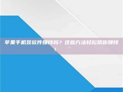 暑假苹果手机装软件赚钱吗？这些方法轻松帮你赚钱！💰