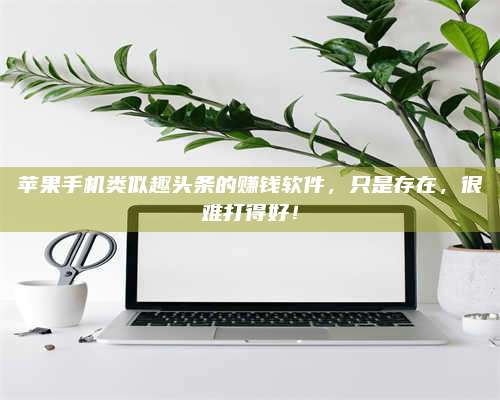 暑假苹果手机类似趣头条的赚钱软件,只是存在,很难打得好! 第1张 暑假苹果手机类似趣头条的赚钱软件,只是存在,很难打得好! 第1张