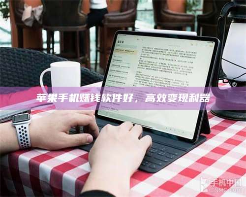 暑假苹果手机赚钱软件好,高效变现利器 第1张 暑假苹果手机赚钱软件好,高效变现利器 第1张