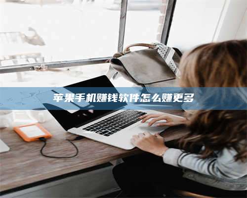 暑假苹果手机赚钱软件怎么赚更多 第1张 暑假苹果手机赚钱软件怎么赚更多 第1张