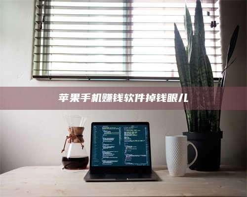 暑假苹果手机赚钱软件掉钱眼儿 第1张 暑假苹果手机赚钱软件掉钱眼儿 第1张