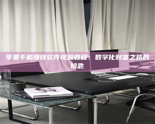 暑假苹果手机赚钱软件视频教程:数字化财富之路的钥匙 第1张 暑假苹果手机赚钱软件视频教程:数字化财富之路的钥匙 第1张