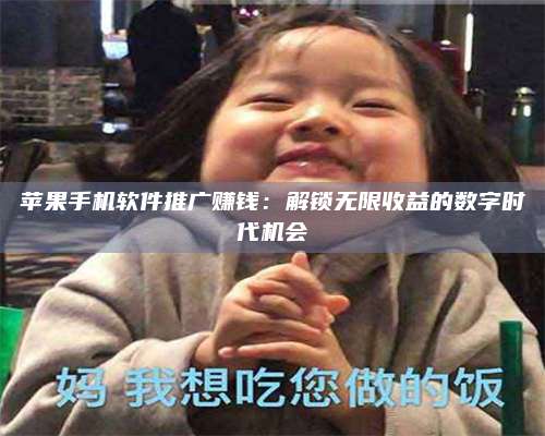 暑假苹果手机软件推广赚钱:解锁无限收益的数字时代机会 第1张 暑假苹果手机软件推广赚钱:解锁无限收益的数字时代机会 第1张