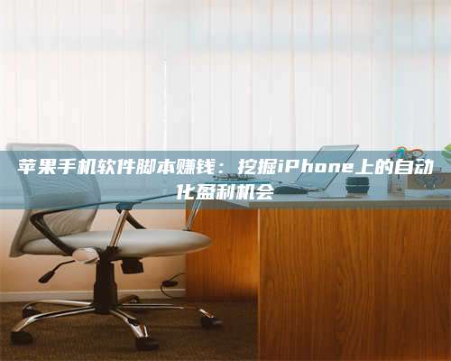 暑假苹果手机软件脚本赚钱:挖掘iPhone上的自动化盈利机会 第1张 暑假苹果手机软件脚本赚钱:挖掘iPhone上的自动化盈利机会 第1张