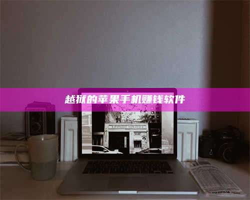 暑假越狱的苹果手机赚钱软件 第1张 暑假越狱的苹果手机赚钱软件 第1张