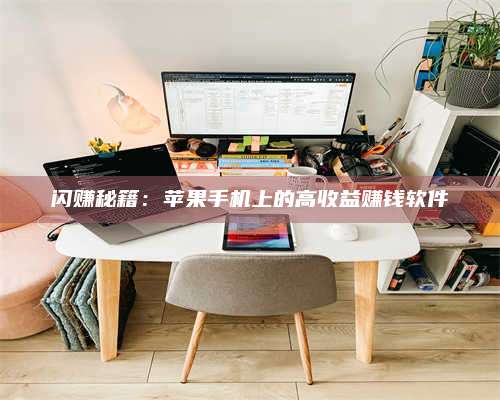 暑假闪赚秘籍：苹果手机上的高收益赚钱软件